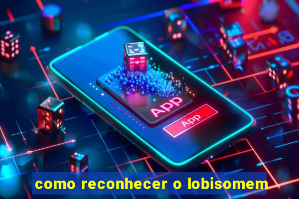 como reconhecer o lobisomem